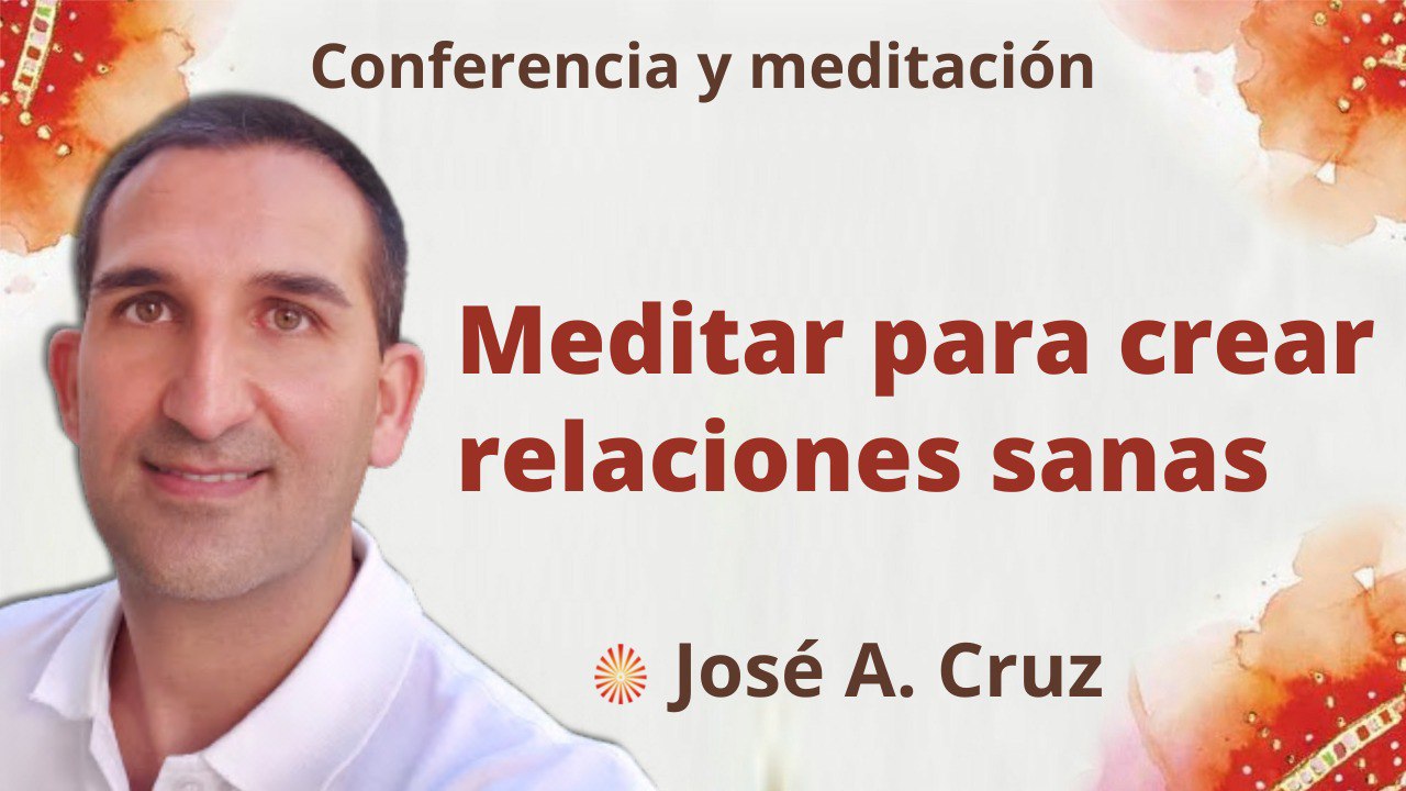 23 Noviembre 2022 Meditación y conferencia:  Cómo crear relaciones sanas