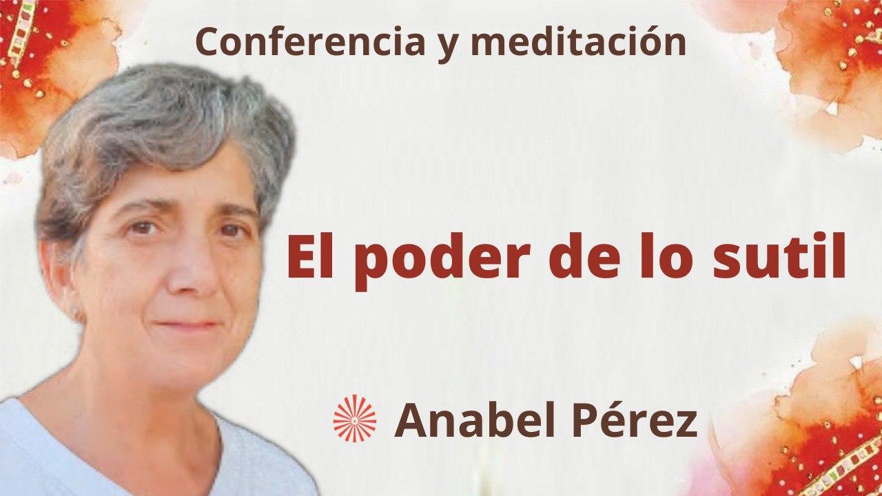 16 Enero 2023  Meditación y conferencia:  El poder de lo sutil