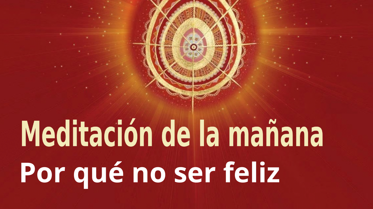 Meditación de la mañana Raja Yoga:  ¿Por qué? no ser feliz  (5 Marzo 2021)