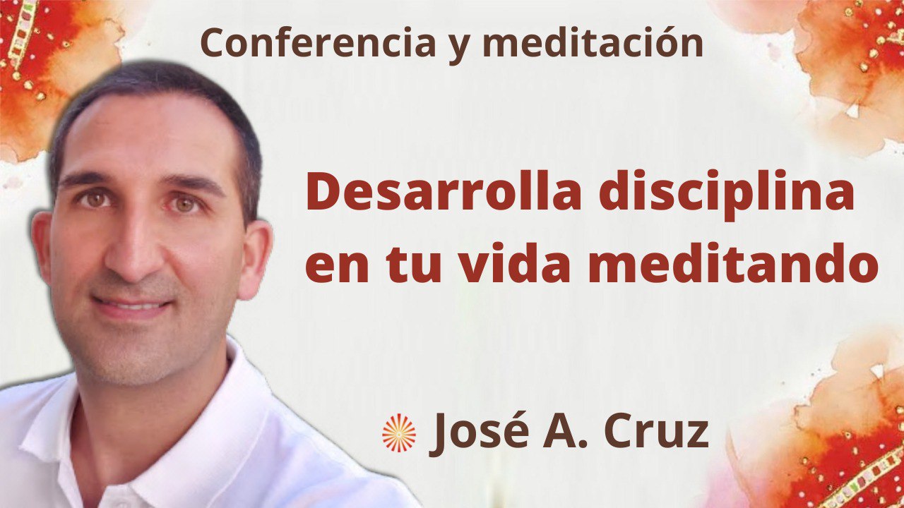 Meditación y conferencia:  Desarrolla disciplina en tu vida meditando (20 Abril 2022)