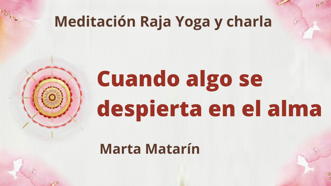 22 Julio 2021 Meditación Raja Yoga y charla: Cuando algo se despierta en el alma