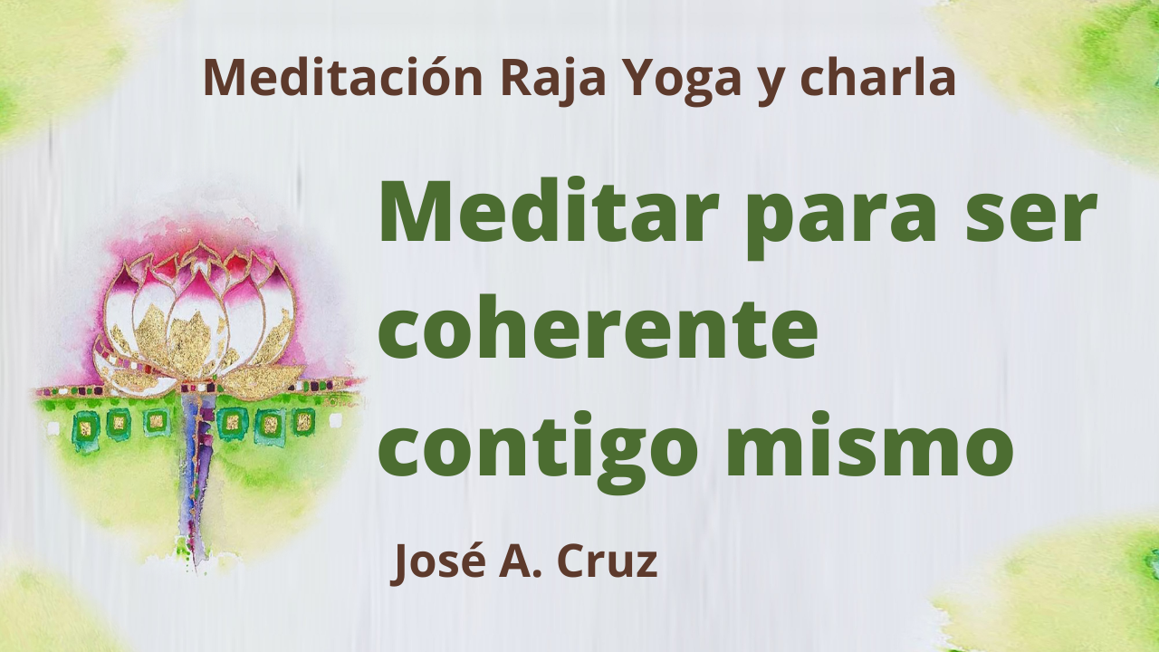 Meditación Raja Yoga y charla: Meditar para ser coherente contigo mismo (3 Febrero 2021) On-line desde Sevilla