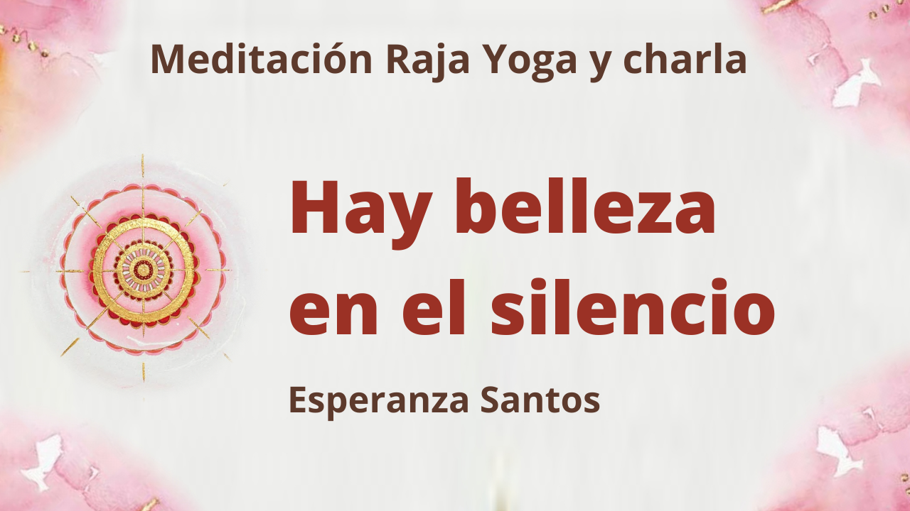 19 Mayo 2021 Meditación Raja Yoga y charla: Hay belleza en el silencio