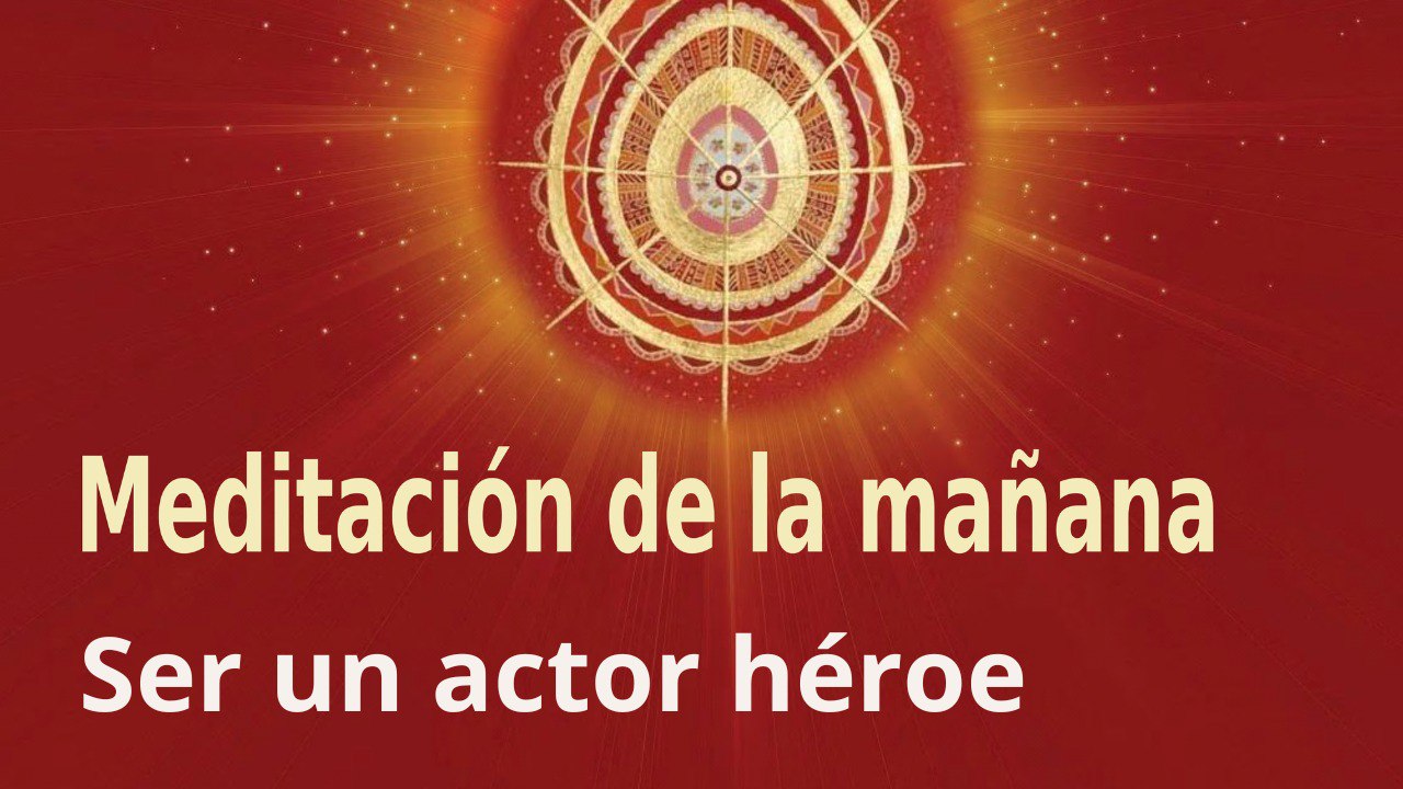 Meditación de la mañana:  Ser un actor héroe , con Enrique Simó (7 Febrero 2023)