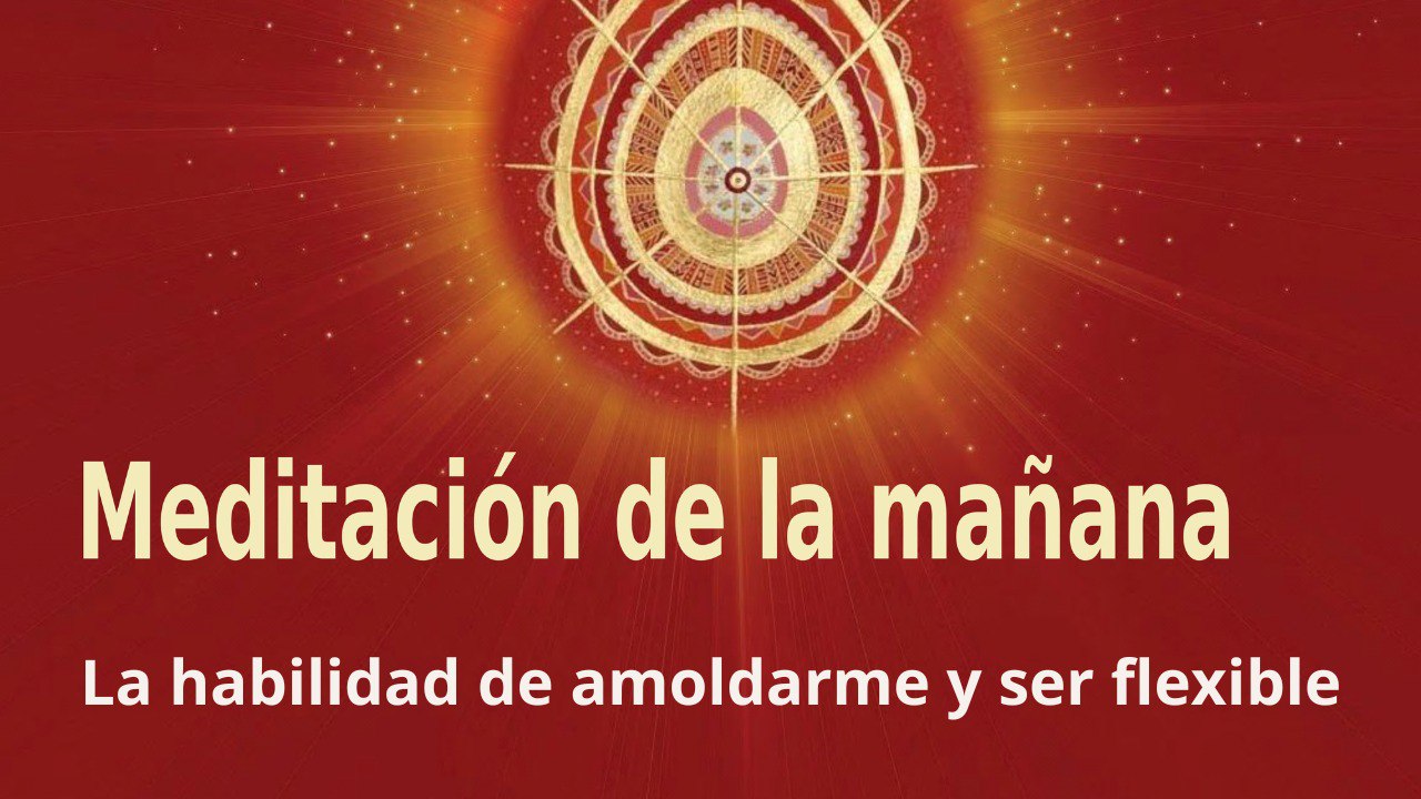Meditación de la mañana:  La habilidad de amoldarme y ser flexible , con José María Barrero (1 Julio 2023)
