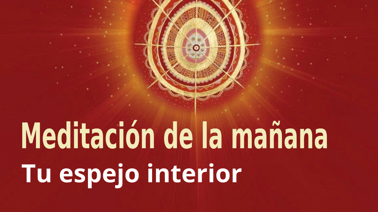 Meditación de la mañana Raja Yoga: Tu espejo interior (12 Marzo 2021) On-line desde Sevilla
