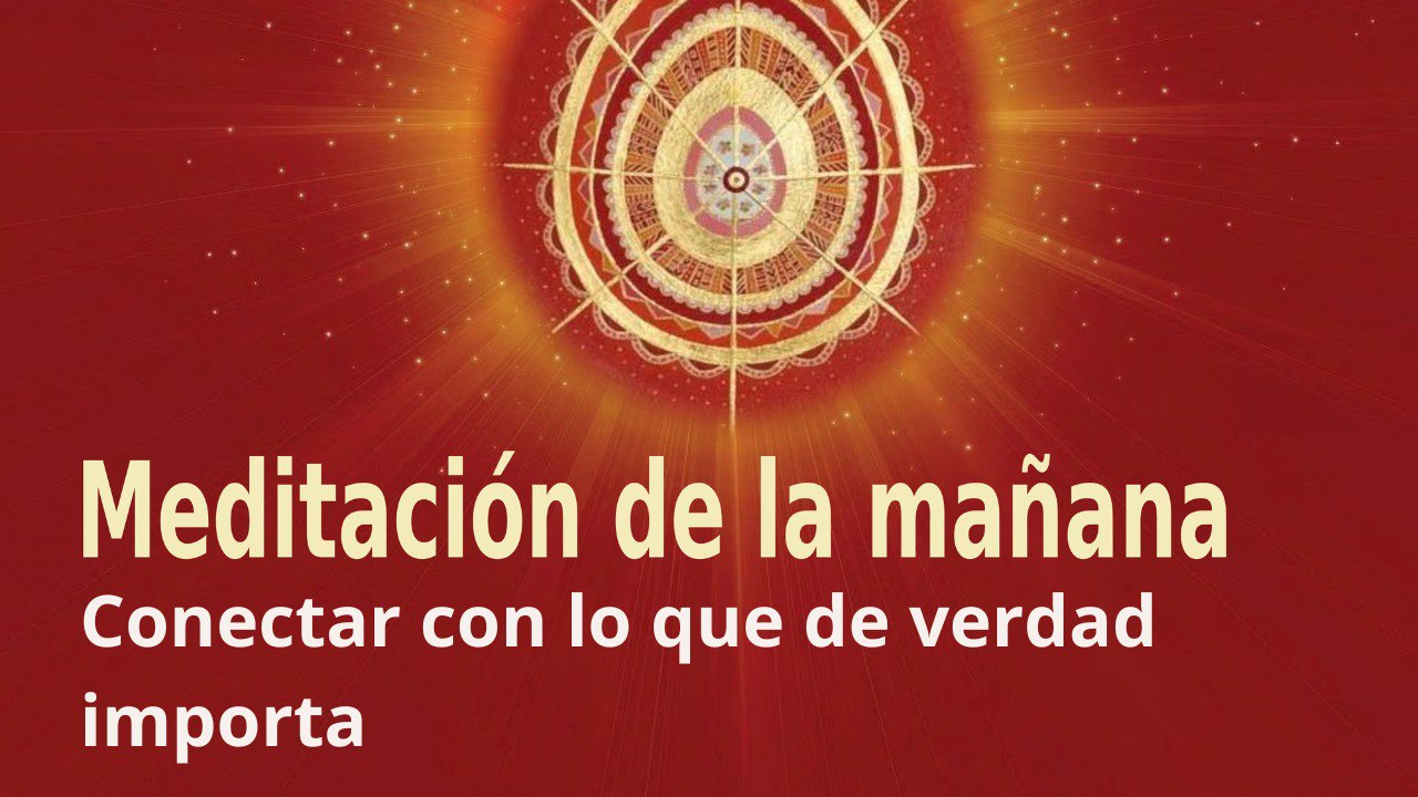 Meditación de la mañana: Conectar con lo que de verdad importa, con Marta Matarín (23 Marzo 2023)