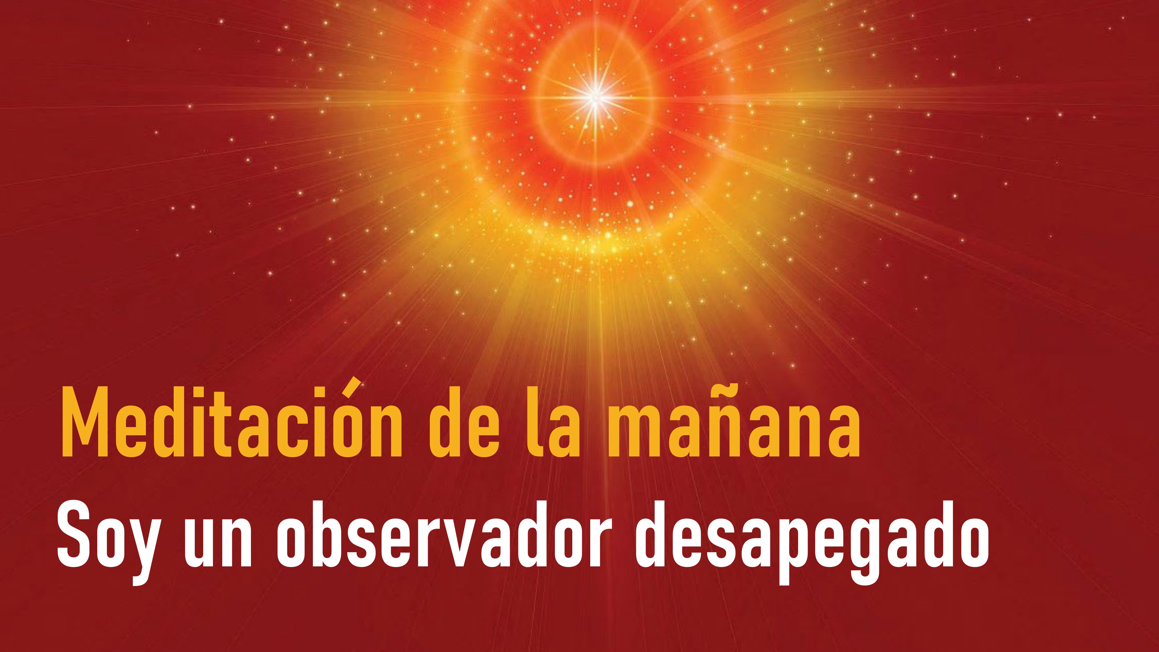 Meditación de la mañana: Soy un observador desapegado (21 Julio 2020)