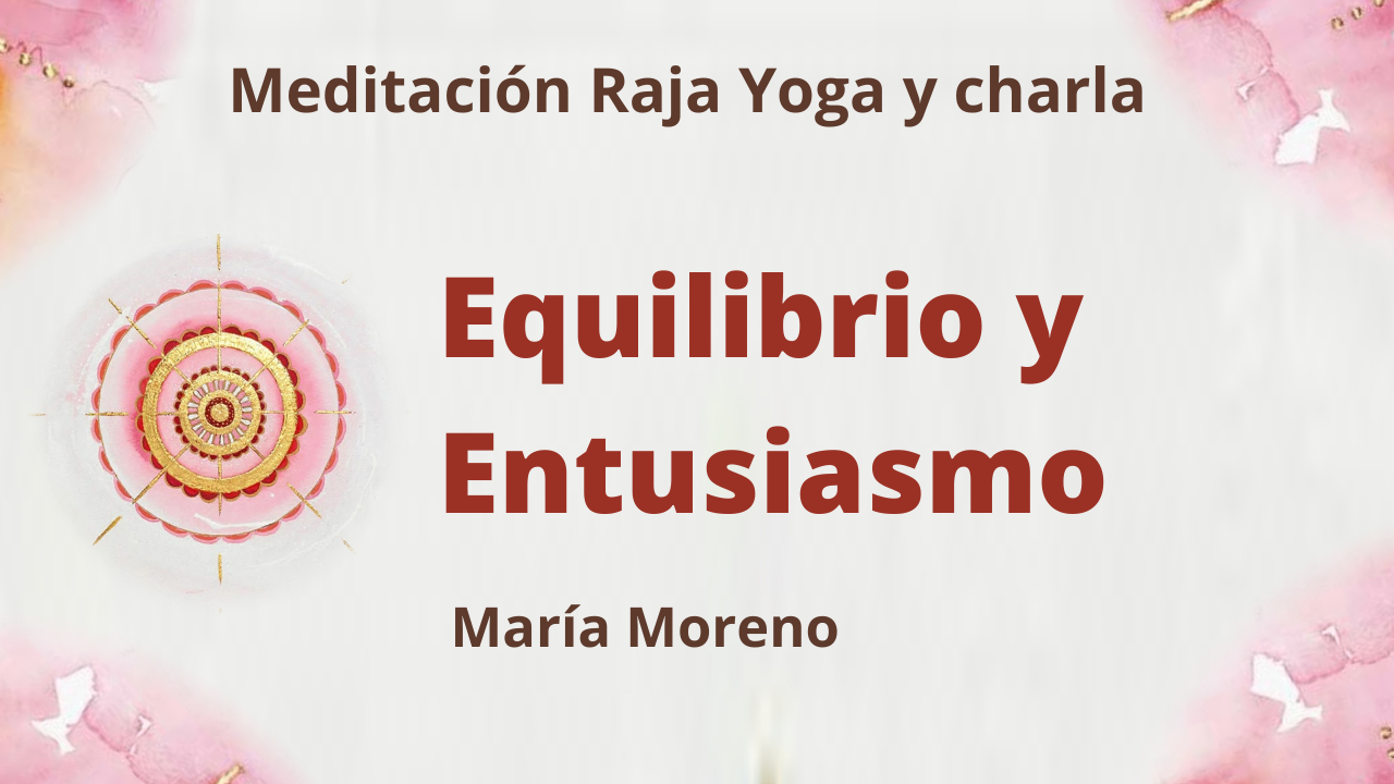 13 Junio 2021 Meditación Raja Yoga y charla: Equilibrio y Entusiasmo