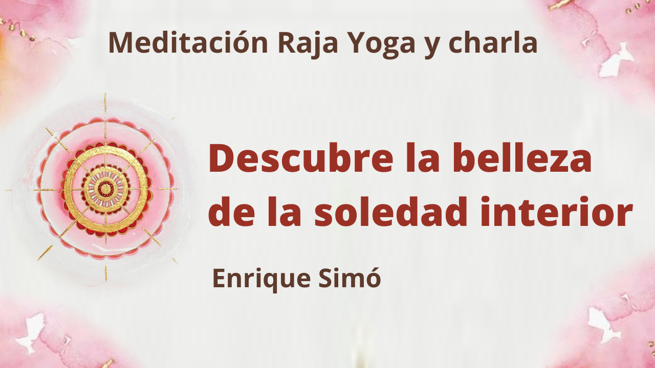 12 Febrero 2021  Meditación Raja Yoga y charla: Descubre la belleza de la soledad interior