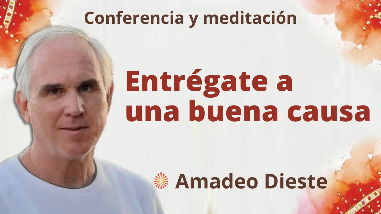 16 Mayo 2022 Meditación y conferencia:  Entrégate a una buena causa