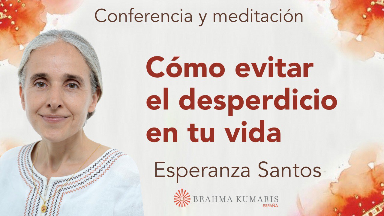 21 Febrero 2024 Meditación y conferencia: Cómo evitar el desperdicio en tu vida