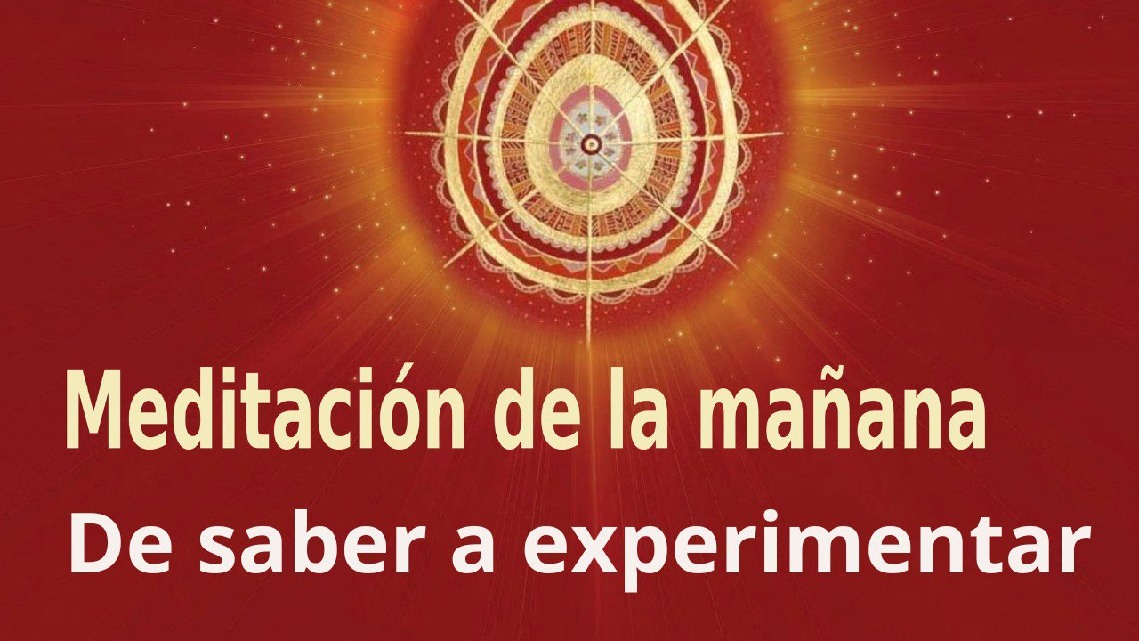 Meditación de la mañana: De saber a experimentar , con Esperanza Santos (12 Agosto 2022)