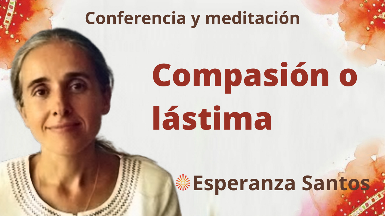 17 Noviembre 2021  Meditación y conferencia: Compasión o lástima