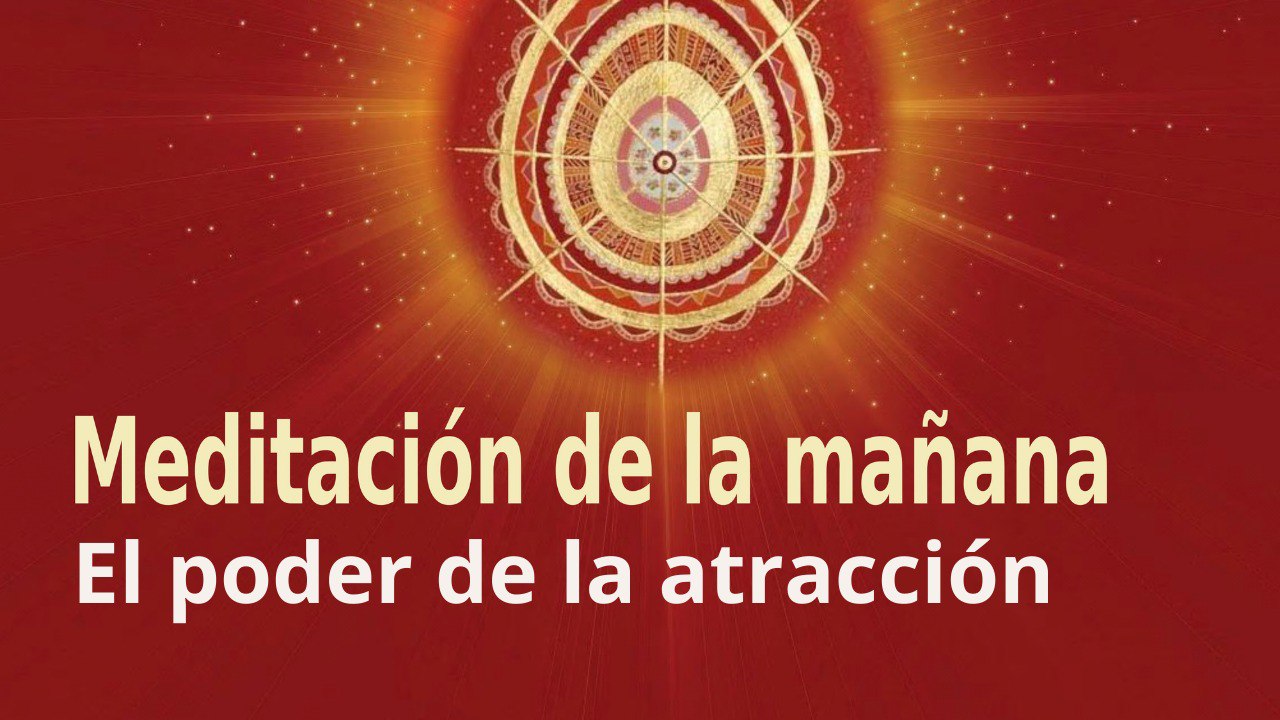 Meditación de la mañana:  El poder de la atracción , con Esperanza Santos (6 Mayo 2022)