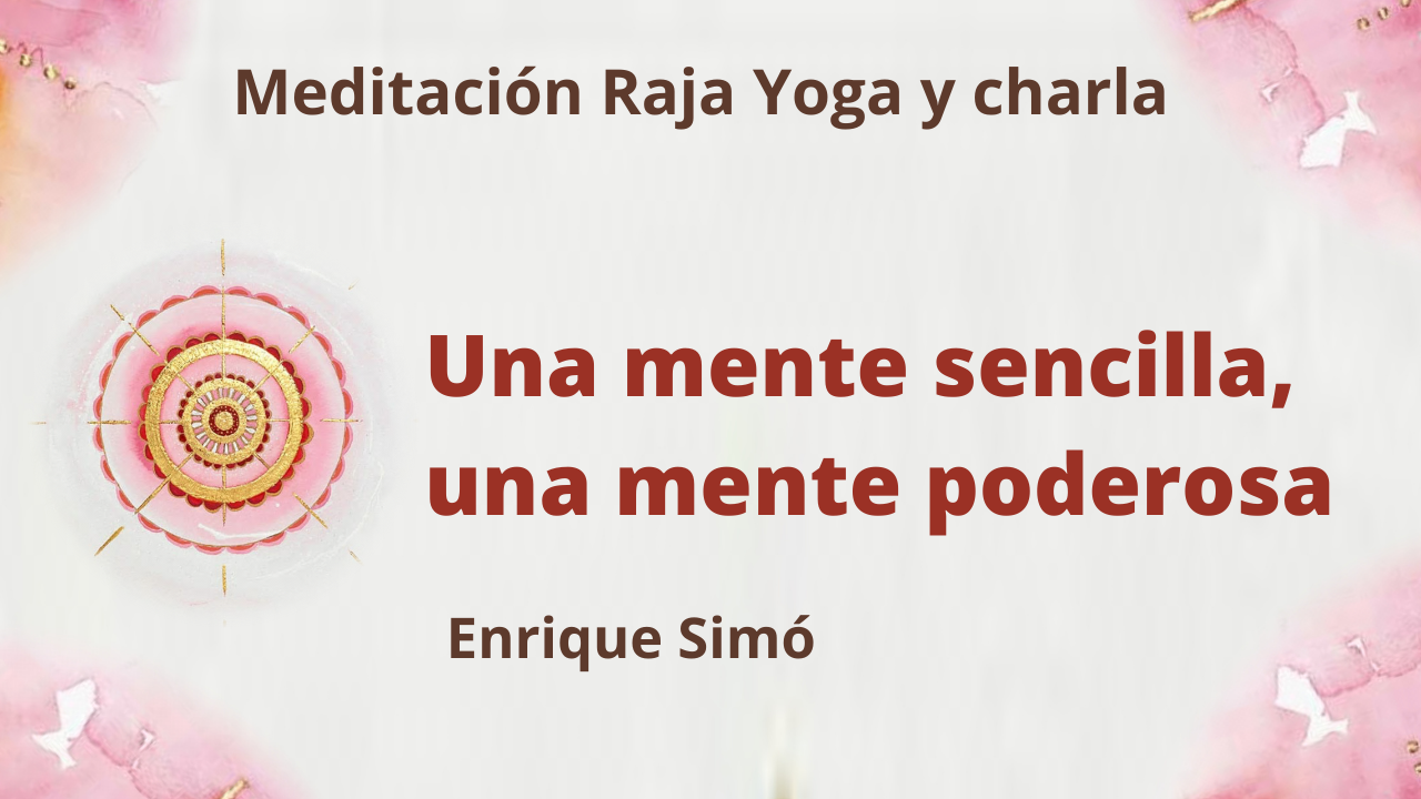 Meditación Raja Yoga y charla: Una mente sencilla, una mente poderosa (2 JUlio 2021) On-line desde Madrid