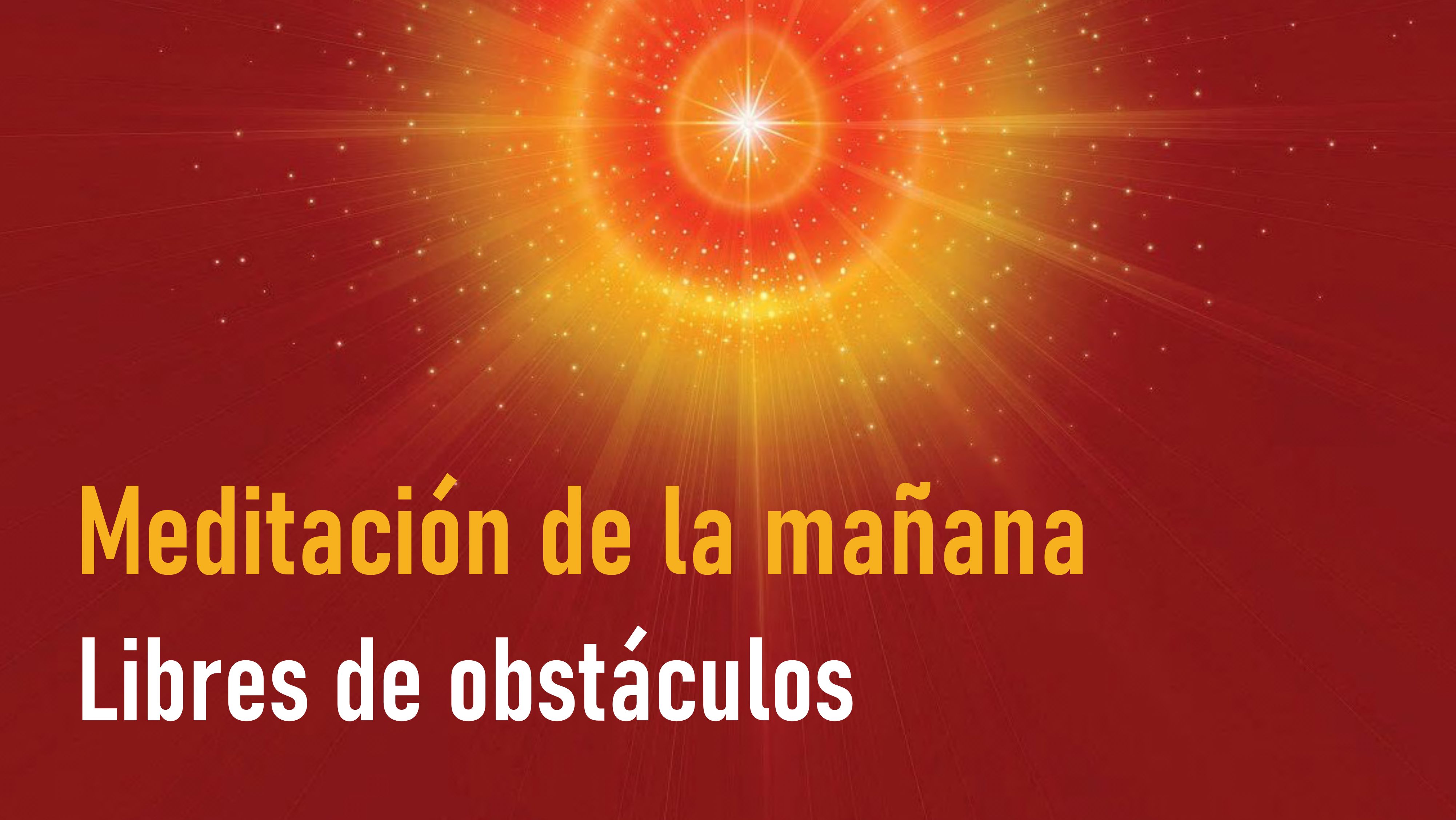 Meditación de la Mañana: Libres de obstáculos (4 Junio 2020)