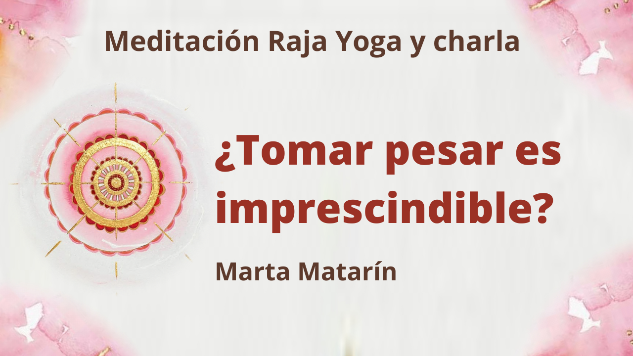 Meditación Raja Yoga y charla: ¿Tomar pesar es imprescindible? (28 Enero 2021) On-line desde Barcelona