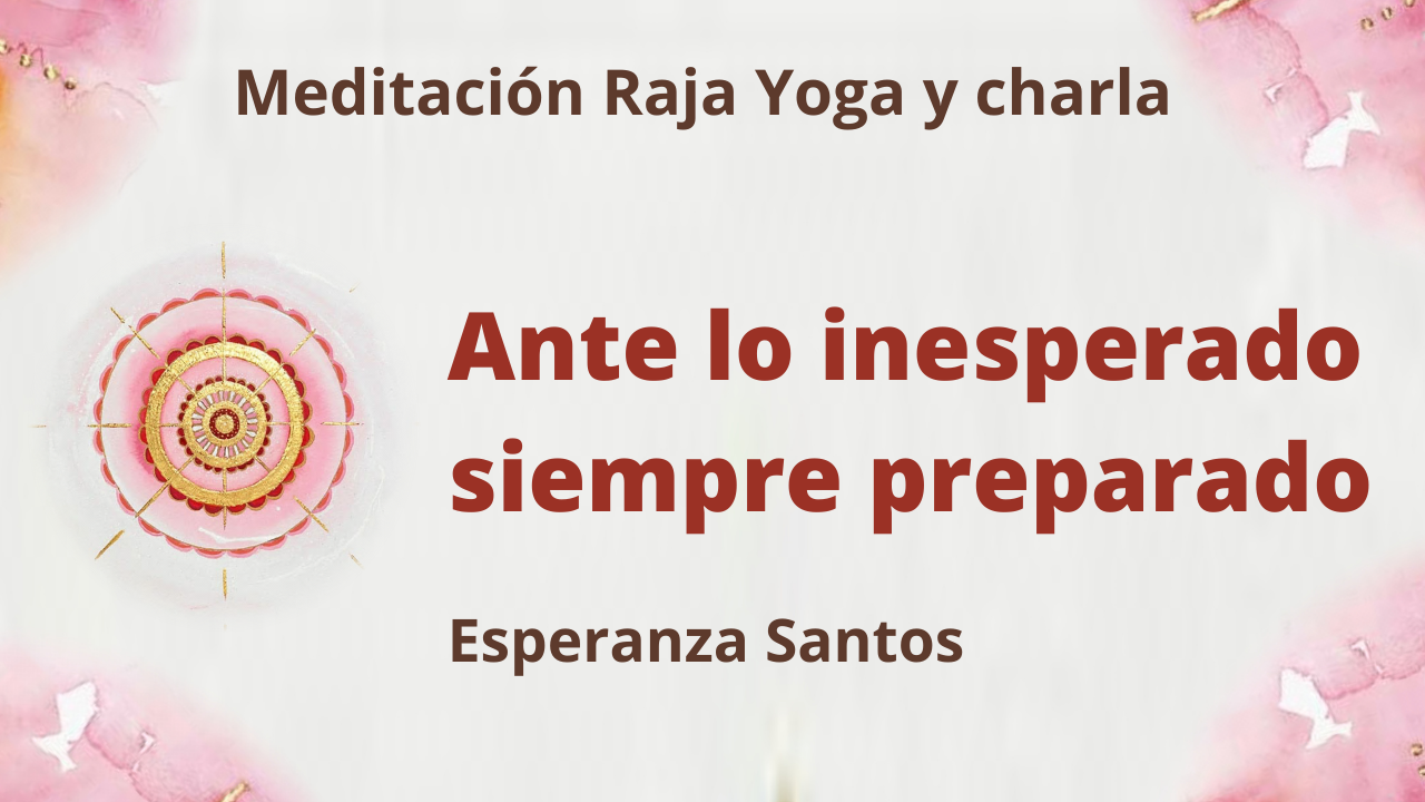 21 Julio 2021 Meditación Raja Yoga y charla: Ante lo inesperado siempre preparado