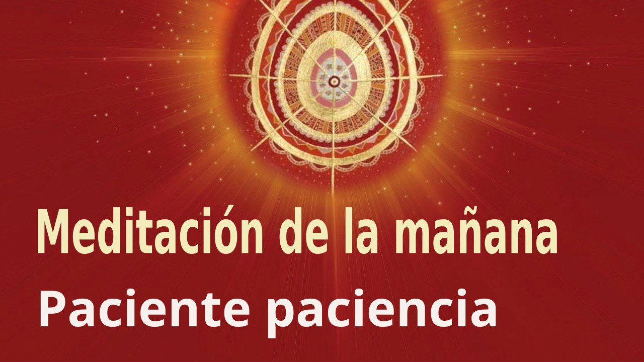 Meditación de la mañana:  Paciente paciencia , con José María Barrero (25 Febrero 2023)