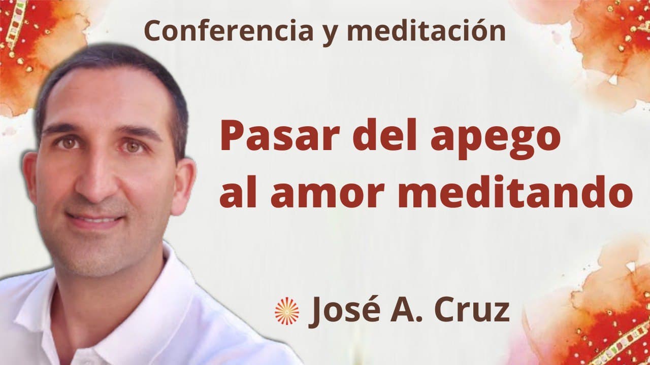 Meditación y conferencia: Pasar del apego al amor meditando (23 Febrero 2022)