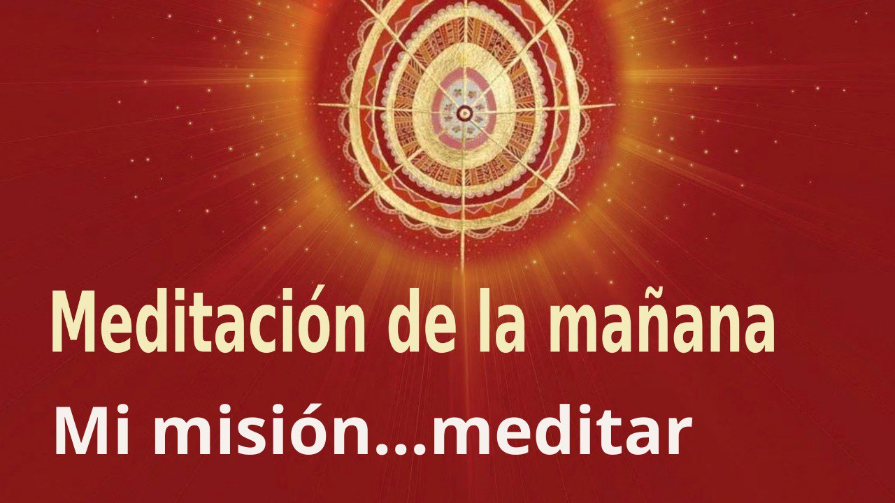 Meditación de la mañana:  Mi misión...meditar , con Marta Matarín (30 Marzo 2022)