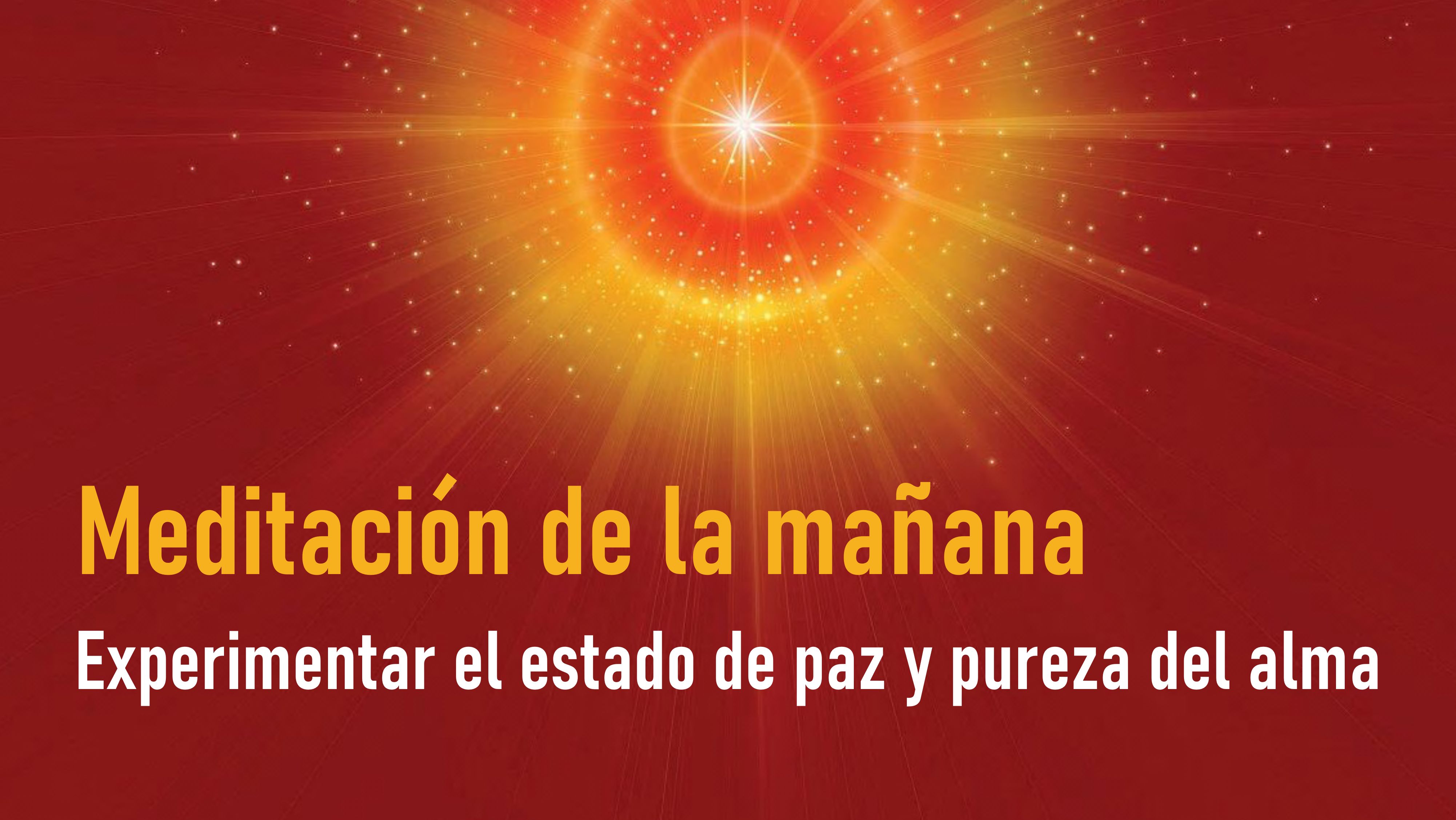 Meditación de la Mañana: Experimentar el estado de paz y pureza del alma (26 Junio 2020)