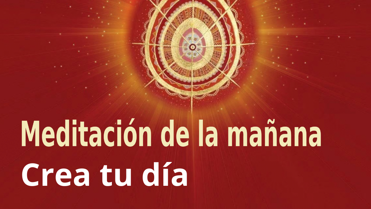 Meditación Raja Yoga de la mañana: Crea tu día (11 Febrero 2021)