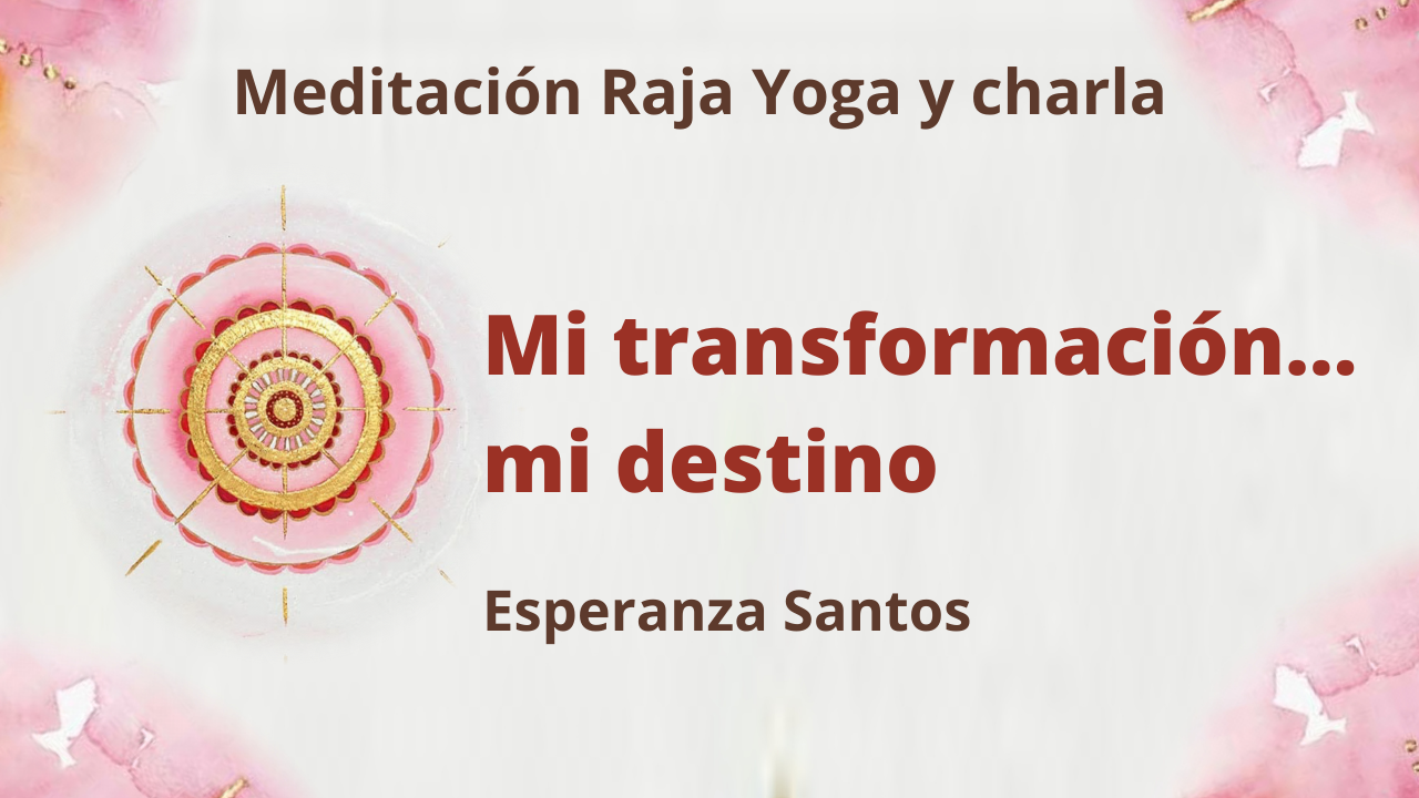 3 Febrero 2021 Meditación Raja Yoga y charla: Mi transformación... mi destino