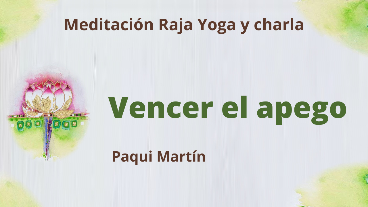 13 Julio 2021 Meditación Raja Yoga y charla:  Vencer el apego