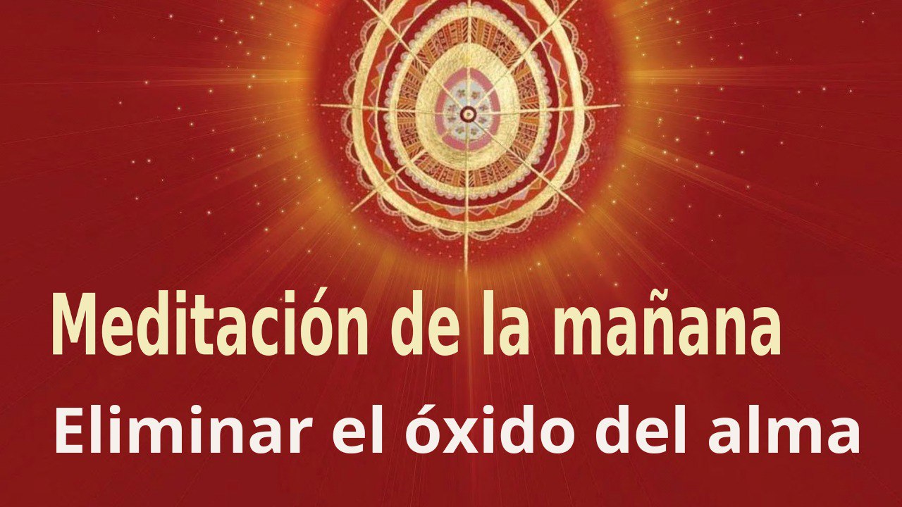 Meditación de la mañana: Eliminar el óxido del alma , con José María Barrero (6 Agosto 2022)
