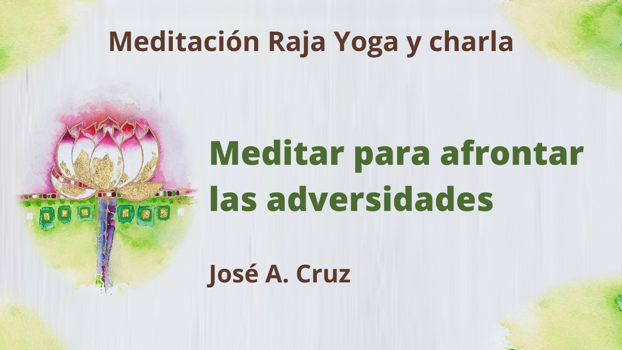 Meditación Raja Yoga y charla: Meditar para afrontar las adversidades (3 Marzo 2021) On-line desde Sevilla