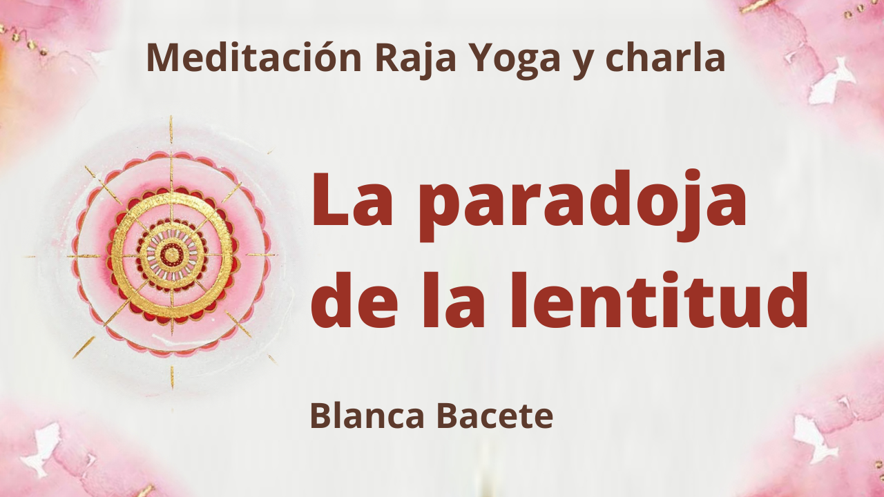 Meditación Raja Yoga y charla: La paradoja de la lentitud (1 Marzo 2021) On-line desde Madrid