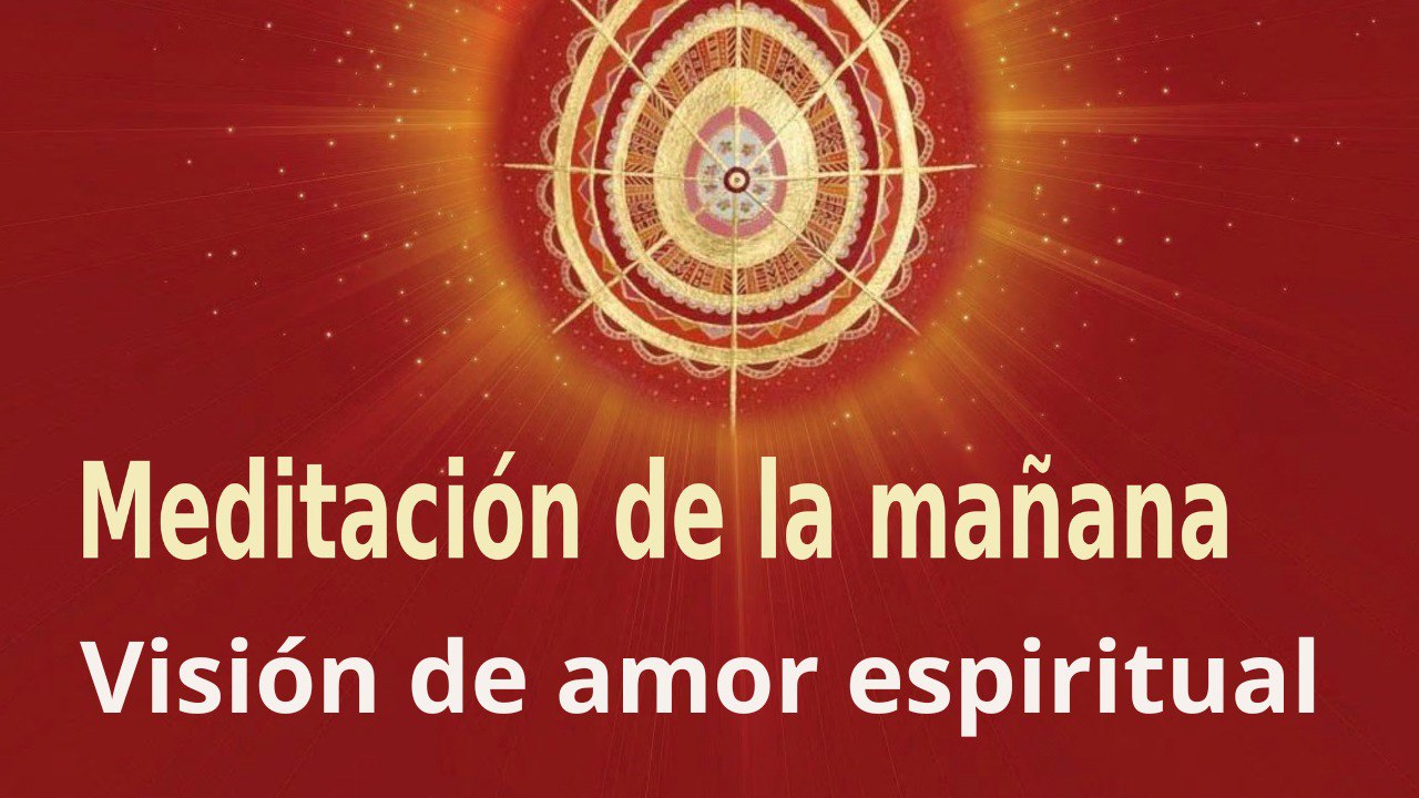 Meditación de la mañana: Visión de amor espiritual , con Guillermo Simó (13 Septiembre 2022)