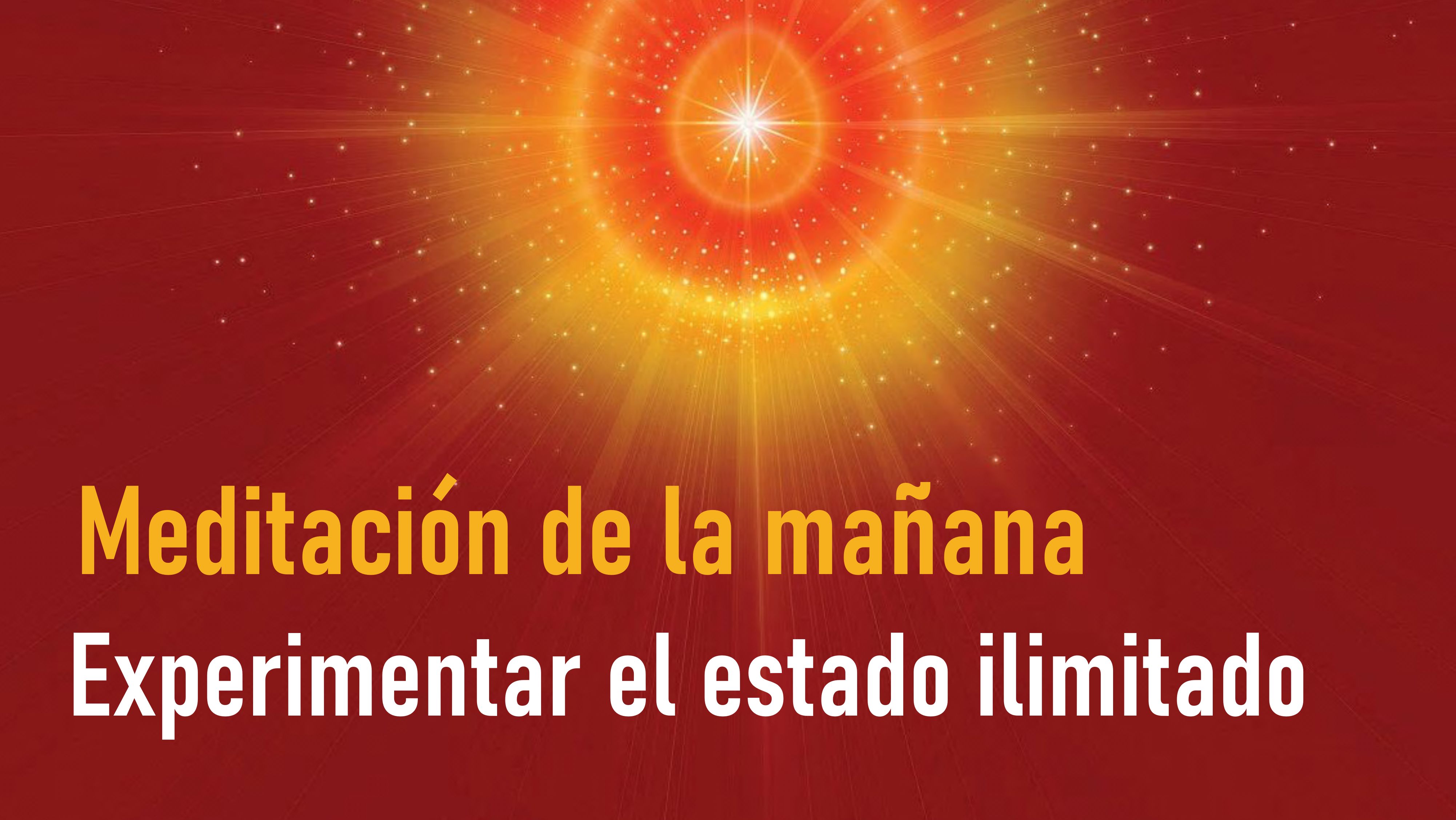 Meditación de la mañana: Experimentar el estado ilimitado (22 Julio 2020)