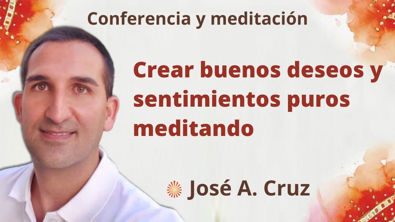 9 Marzo 2022 Meditación y conferencia: Crear buenos deseos y sentimientos puros meditando