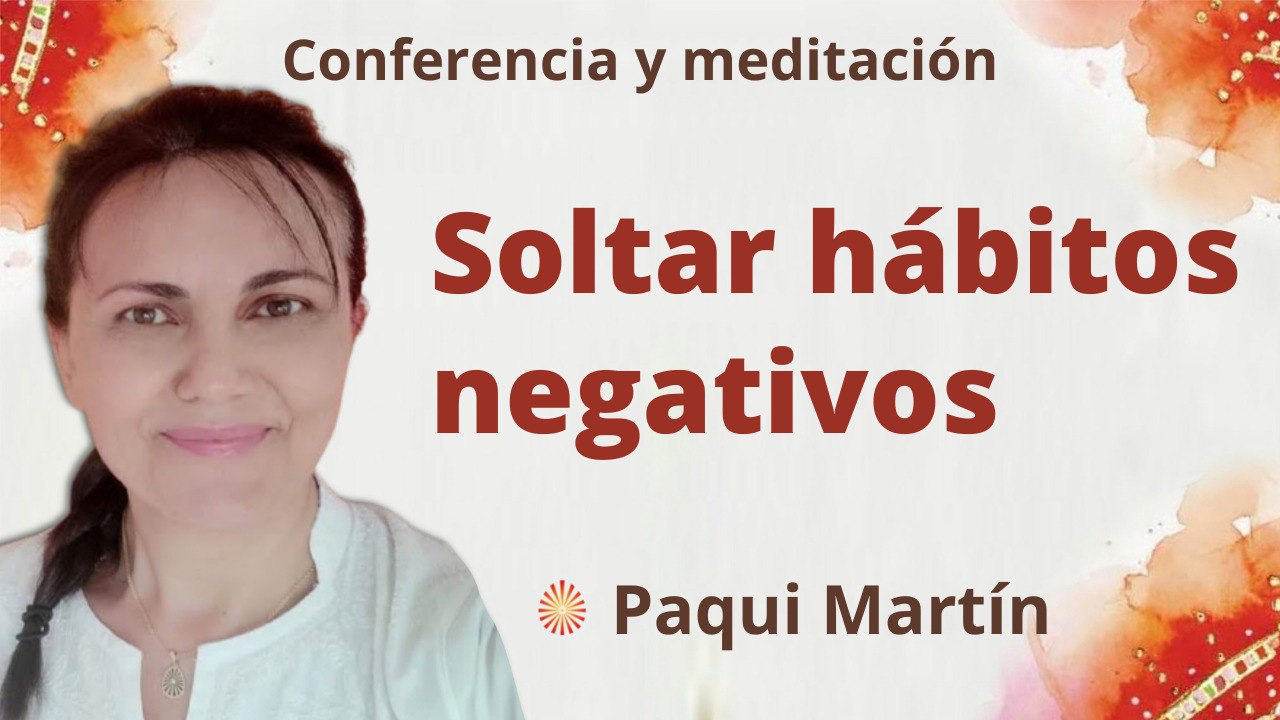 Meditación y conferencia:  Soltar los hábitos negativos (23 Mayo 2022)
