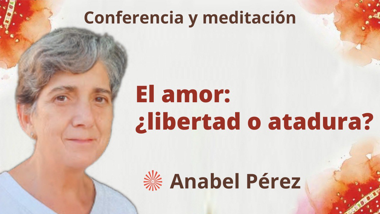 Meditación y conferencia:  El amor ¿libertad o atadura? (29 Mayo 2023)