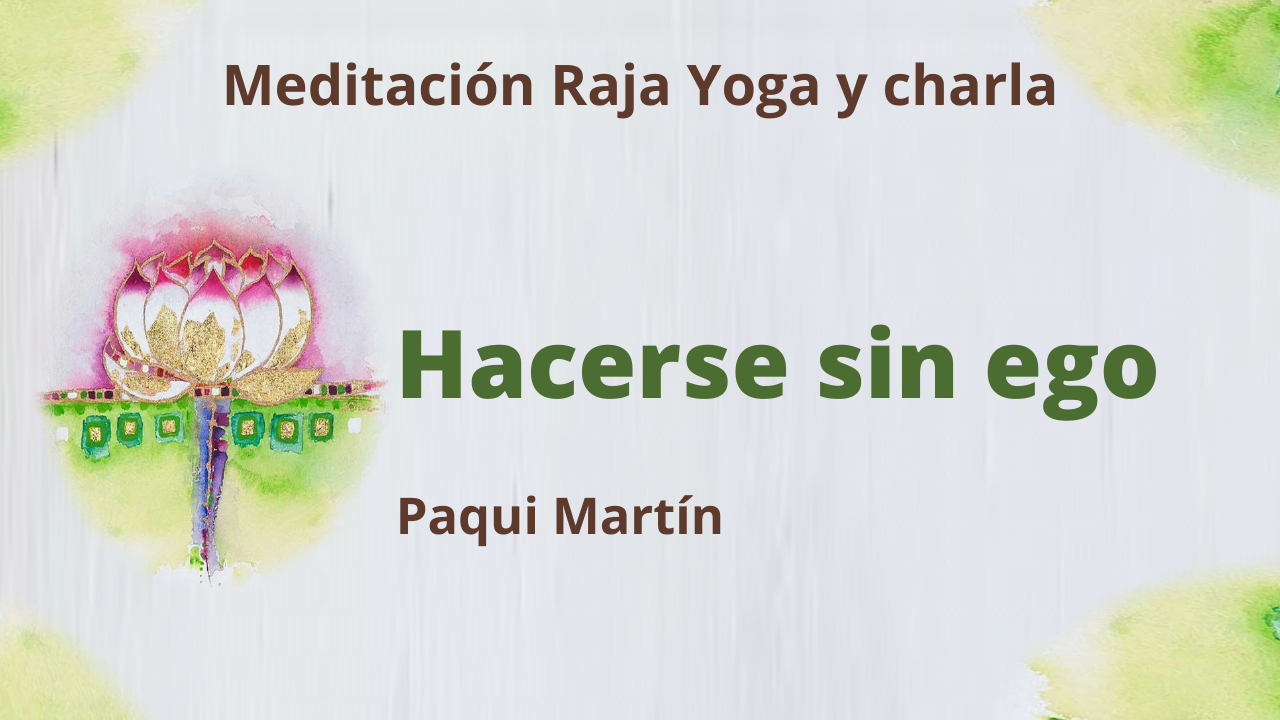 Meditación Raja Yoga y charla: Hacerse sin ego (23 Marzo 2021) On-line desde Canarias