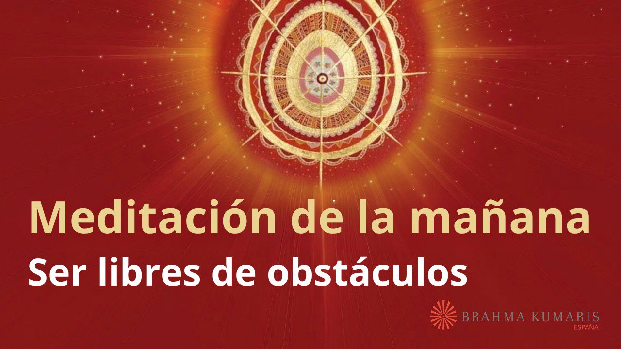 Meditación de la mañana: Ser libres de obstáculos, con Esperanza Santos