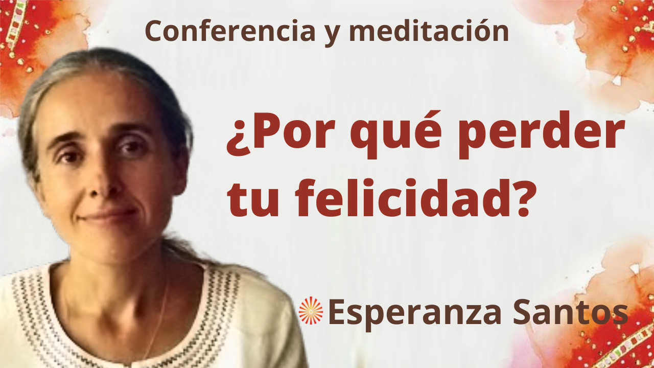 15 Diciembre 2021 Meditación y conferencia: ¿Por qué perder tu felicidad?