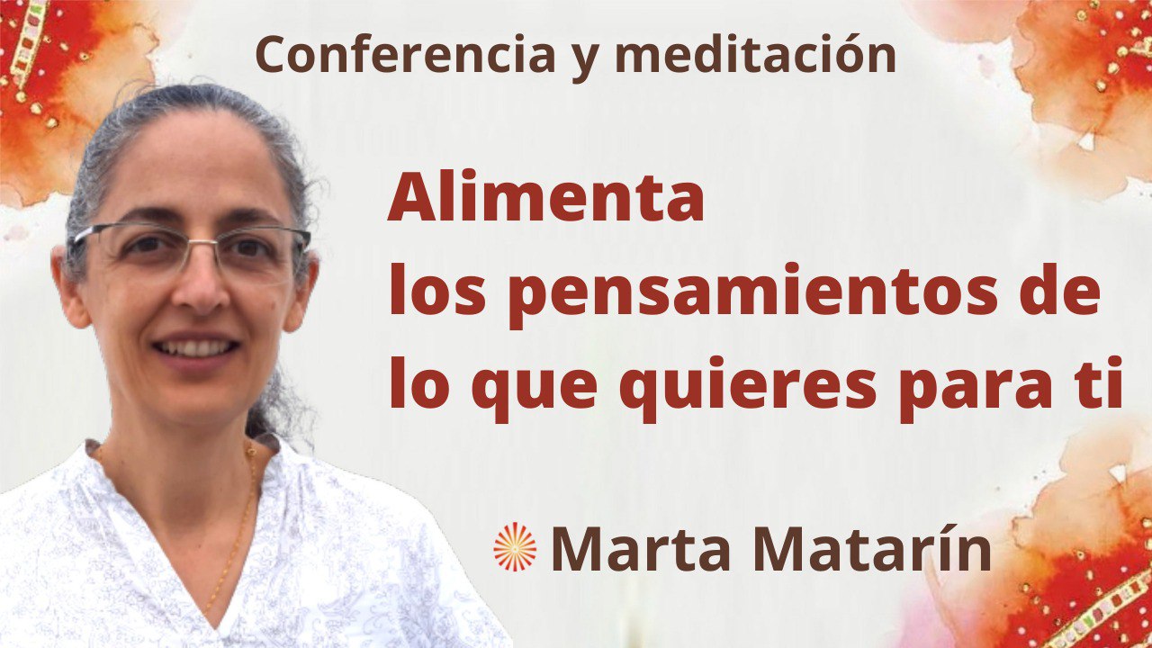 Meditación y conferencia:  Alimenta los pensamientos de lo que quieres para ti (9 Mayo 2022)