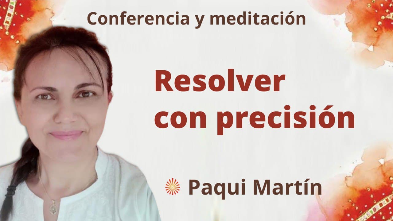 Meditación y conferencia:  Resolver con precisión (1 Marzo 2022)