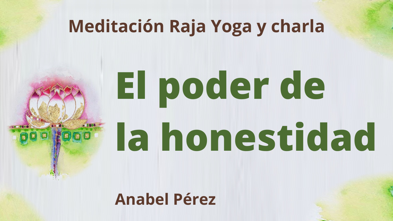 18 Febrero 2021  Meditación Raja Yoga y charla: El poder de la honestidad