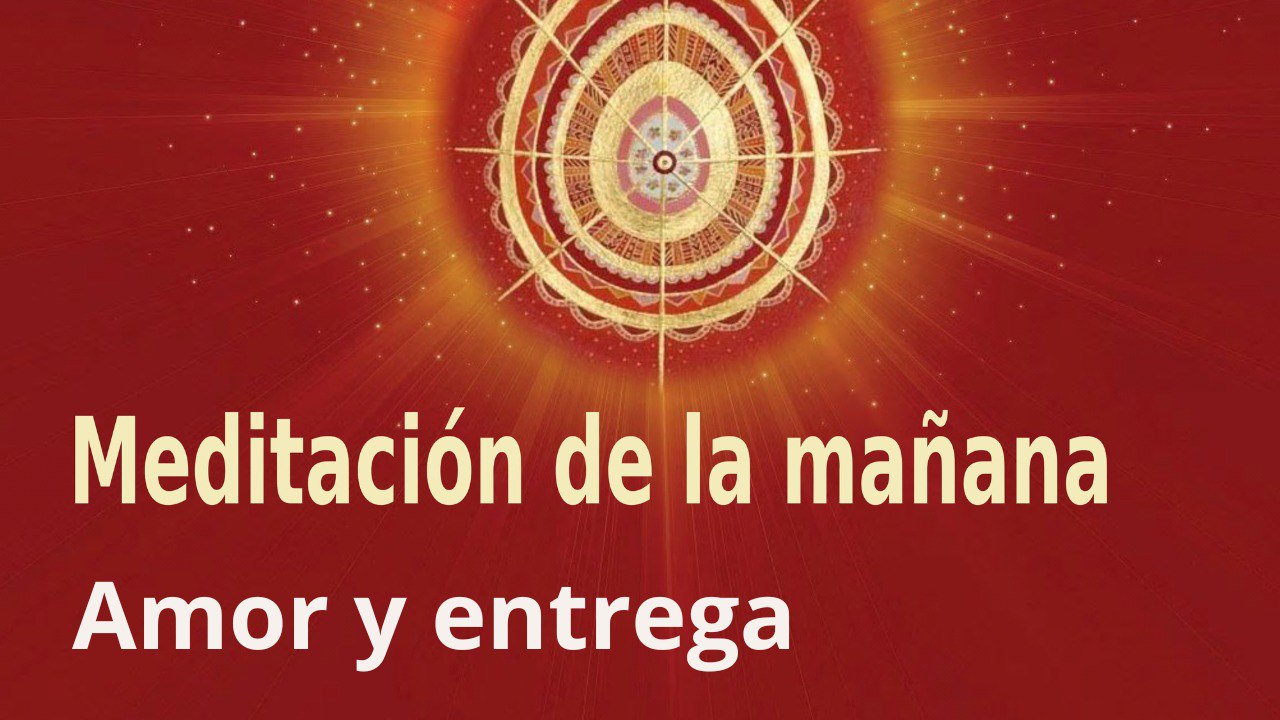 Meditación de la mañana:  Amor y entrega , con María Moreno (21 Julio 2022)