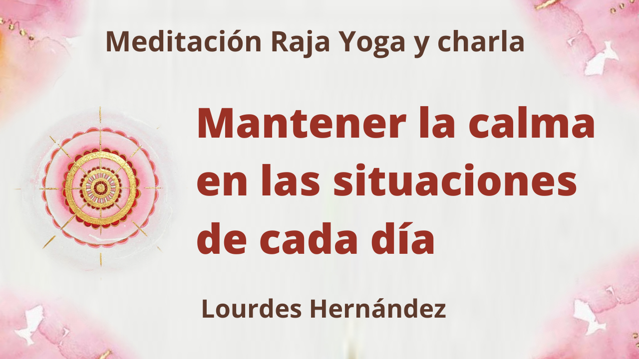 Meditación Raja Yoga y charla: Mantener la calma en las situaciones de cada día (15 Julio 2021) On-line desde Canarias