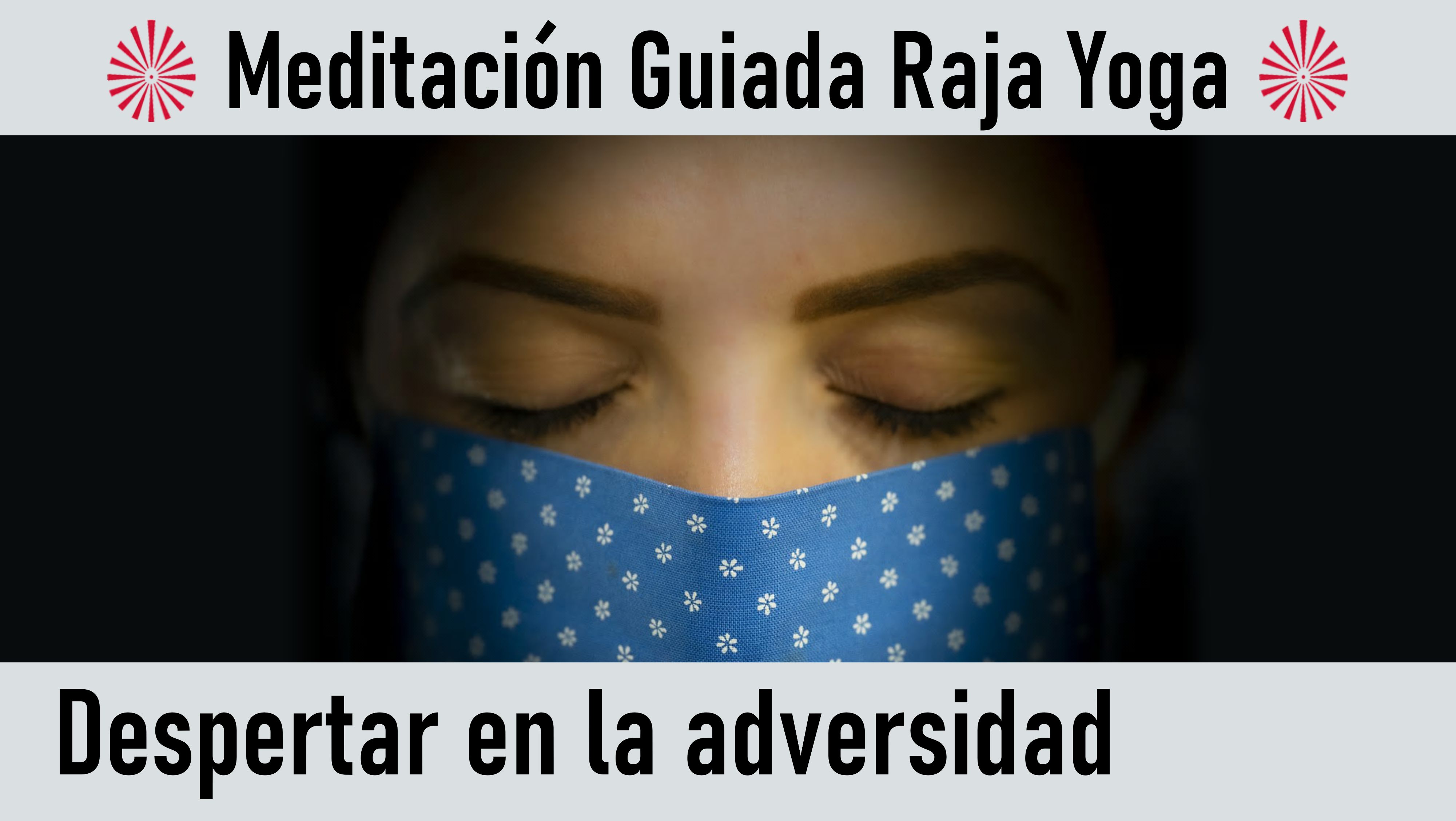 Meditación Raja Yoga: Despertar en la adversidad (9 Agosto 2020) On-line desde Valencia