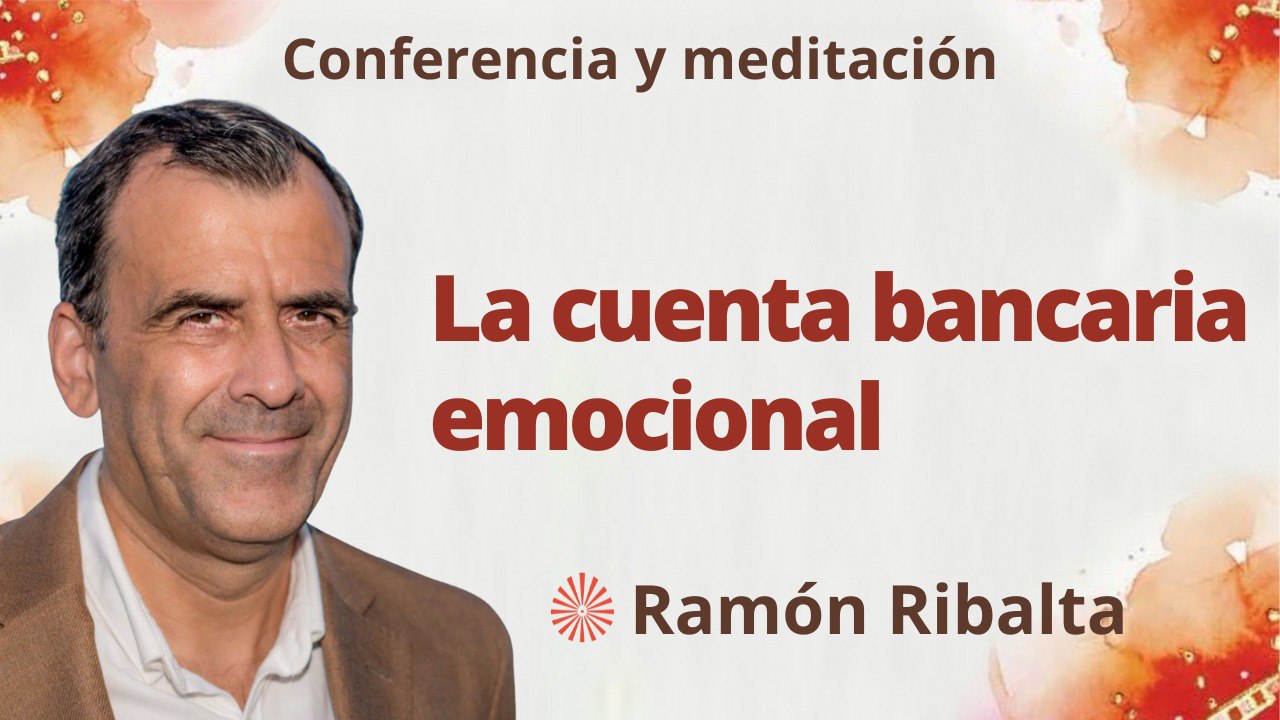 Meditación y conferencia:  La cuenta bancaria emocional (21 Agosto 2023)