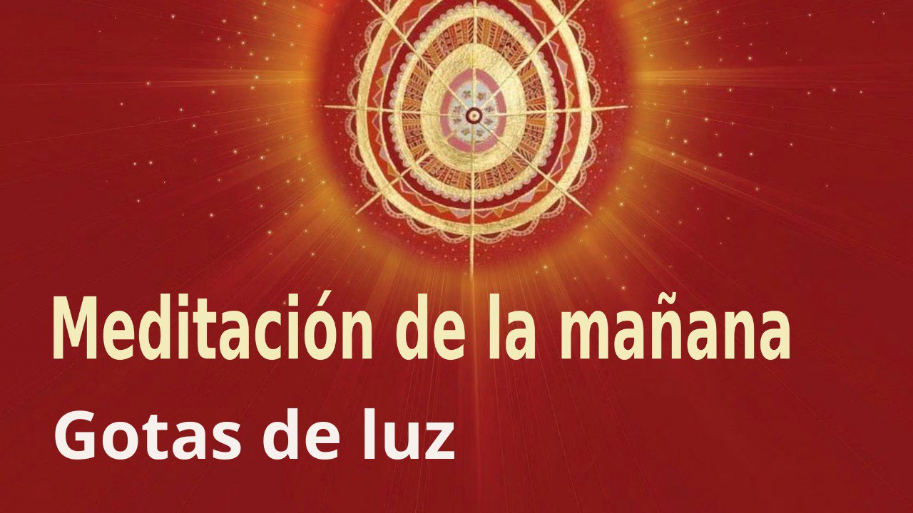 Meditación de la mañana:  Gotas de luz , con Marta Matarín (7 Octubre 2022)