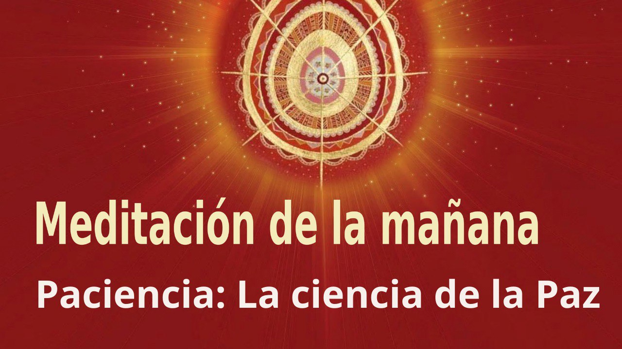 Meditación de la mañana: Paciencia La ciencia de la Paz , con Marta Matarín (6 Abril 2022)